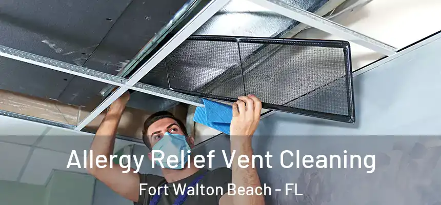 Allergy Relief Vent Cleaning Fort Walton Beach - FL