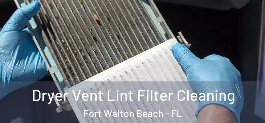 Dryer Vent Lint Filter Cleaning Fort Walton Beach - FL