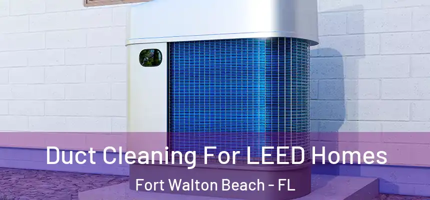  Duct Cleaning For LEED Homes Fort Walton Beach - FL