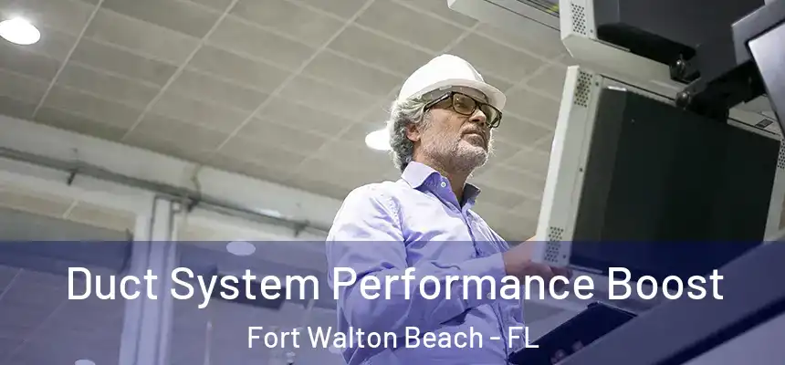 Duct System Performance Boost Fort Walton Beach - FL