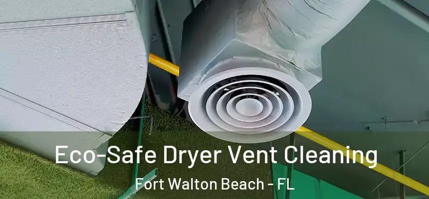Eco-Safe Dryer Vent Cleaning Fort Walton Beach - FL