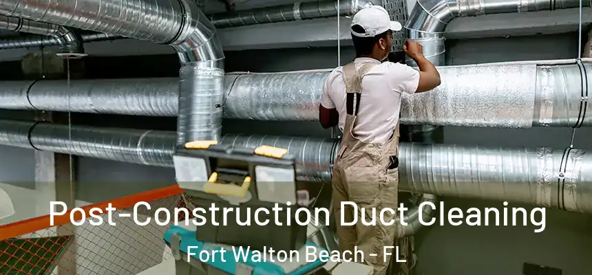  Post-Construction Duct Cleaning Fort Walton Beach - FL