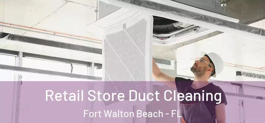  Retail Store Duct Cleaning Fort Walton Beach - FL