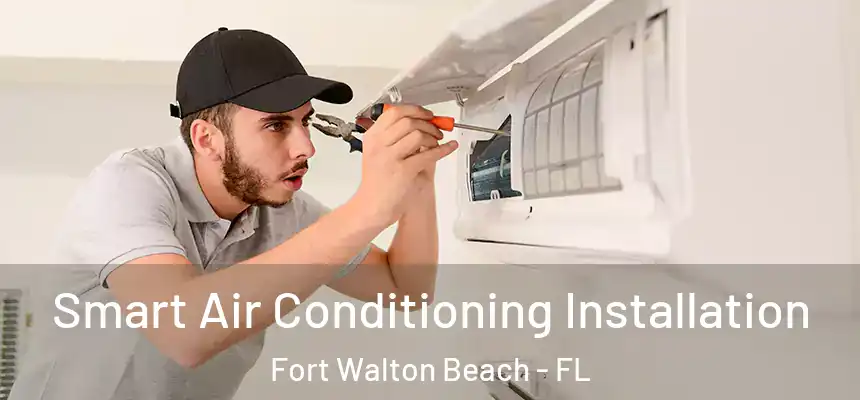 Smart Air Conditioning Installation Fort Walton Beach - FL